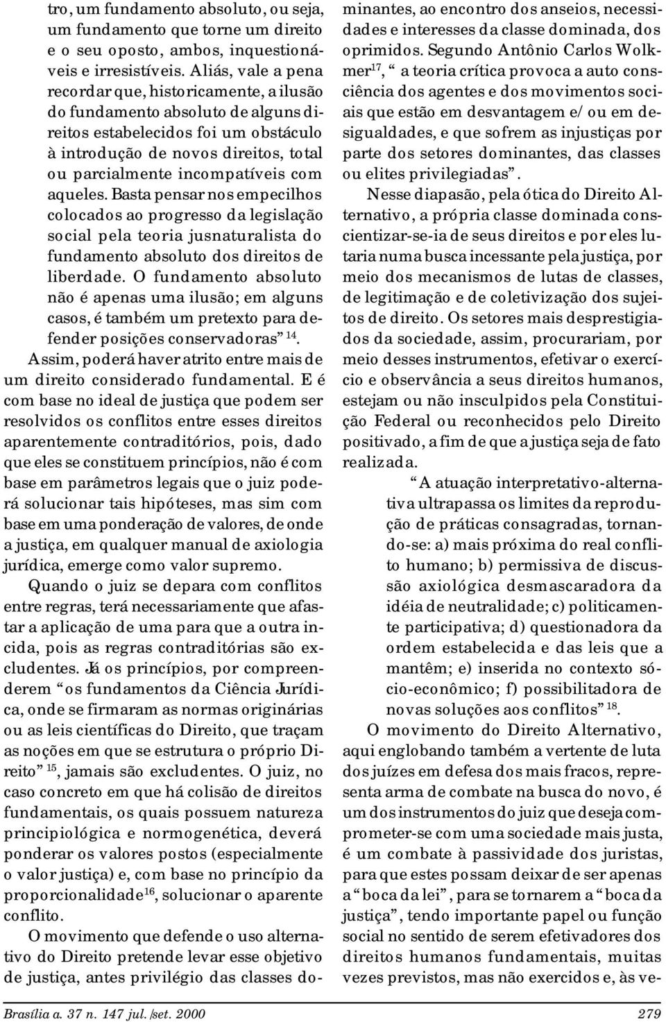 com aqueles. Basta pensar nos empecilhos colocados ao progresso da legislação social pela teoria jusnaturalista do fundamento absoluto dos direitos de liberdade.