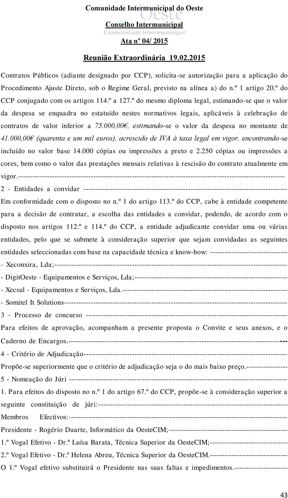 º do mesmo diploma legal, estimando-se que o valor da despesa se enquadra no estatuído nestes normativos legais, aplicáveis à celebração de contratos de valor inferior a 75.