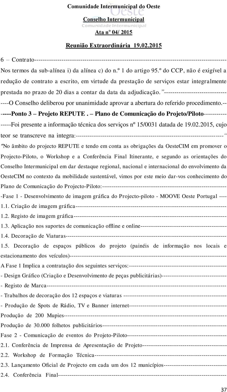 ------------------------------ ----O Conselho deliberou por unanimidade aprovar a abertura do referido procedimento.-- -----Ponto 3 Projeto REPUTE.