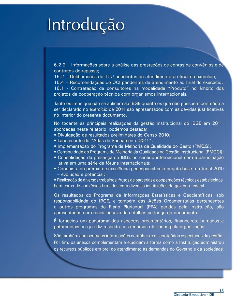 Tanto os itens que não se aplicam ao IBGE quanto os que não possuem conteúdo a ser declarado no exercício de 2011 são apresentados com as devidas justificativas no interior do presente documento.