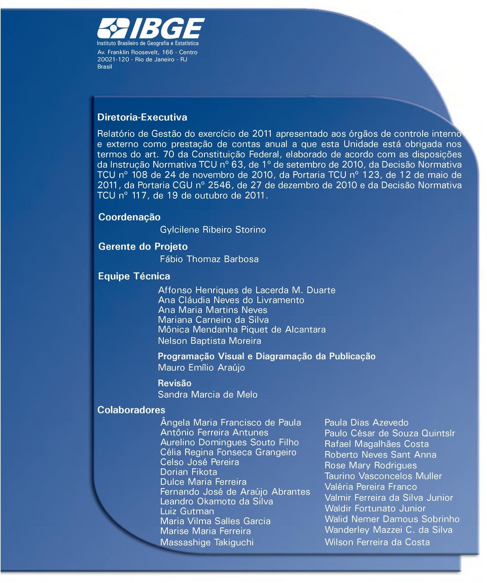 70 da Constituição Federal, elaborado de acordo com as disposições da Instrução Normativa TCU nº 63, de 1º de setembro de 2010, da Decisão Normativa TCU nº 108 de 24 de novembro de 2010, da Portaria