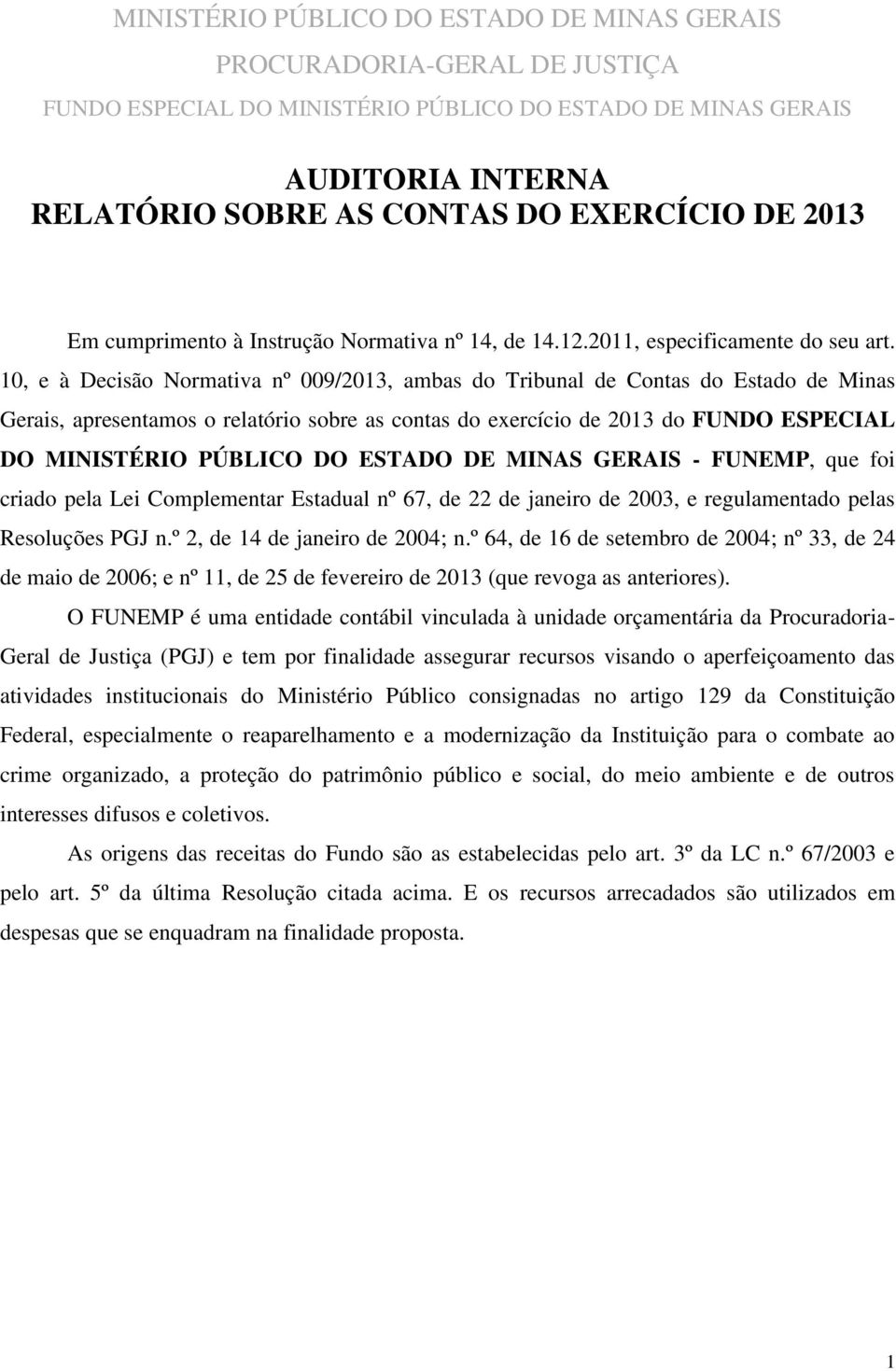 ESTADO DE MINAS GERAIS - FUNEMP, que foi criado pela Lei Complementar Estadual nº 67, de 22 de janeiro de 2003, e regulamentado pelas Resoluções PGJ n.º 2, de 14 de janeiro de 2004; n.