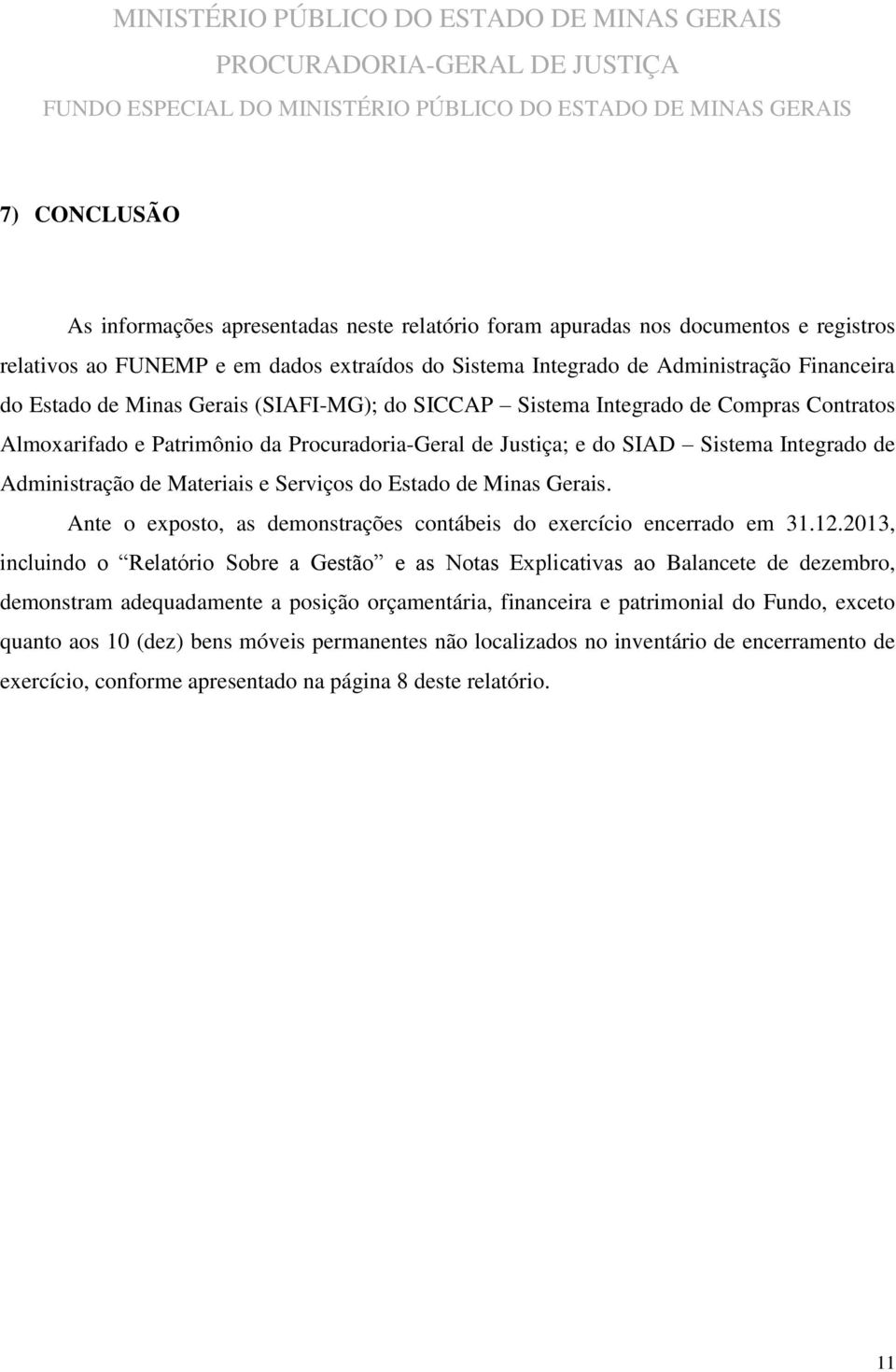 Serviços do Estado de Minas Gerais. Ante o exposto, as demonstrações contábeis do exercício encerrado em 31.12.