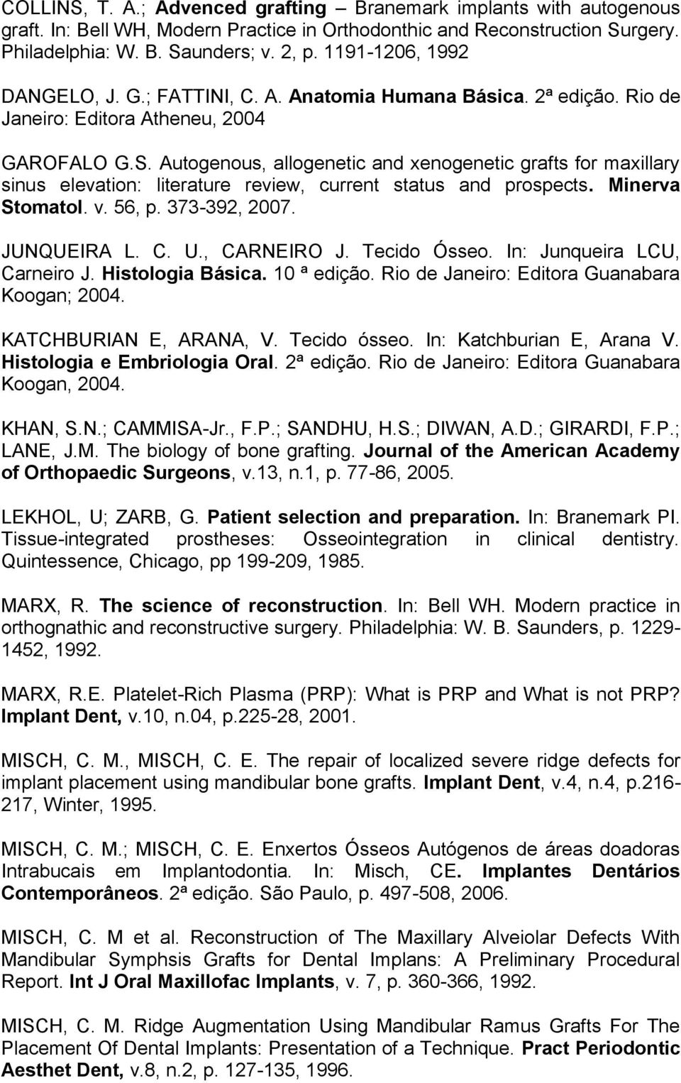 Autogenous, allogenetic and xenogenetic grafts for maxillary sinus elevation: literature review, current status and prospects. Minerva Stomatol. v. 56, p. 373-392, 2007. JUNQUEIRA L. C. U.