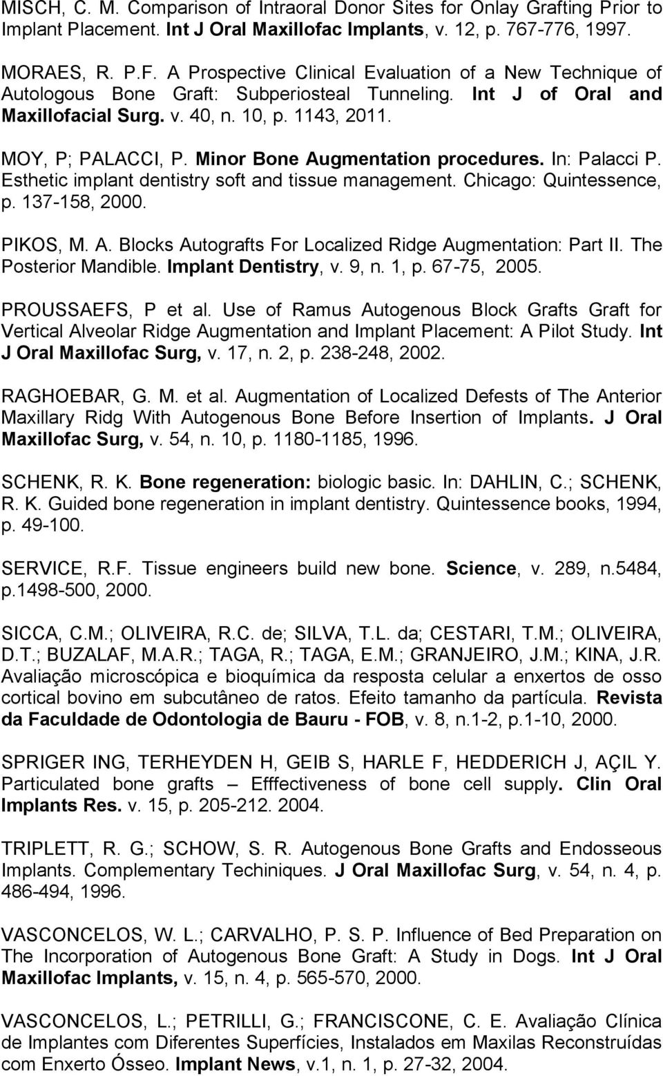 Minor Bone Augmentation procedures. In: Palacci P. Esthetic implant dentistry soft and tissue management. Chicago: Quintessence, p. 137-158, 2000. PIKOS, M. A. Blocks Autografts For Localized Ridge Augmentation: Part II.