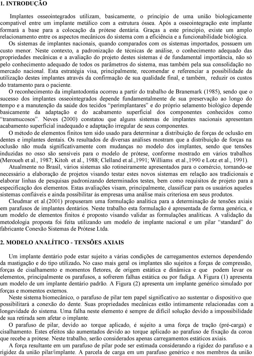 Graças a este rncío, exste um amlo relaconamento entre os asectos mecâncos do sstema com a efcênca e a funconabldade bológca.