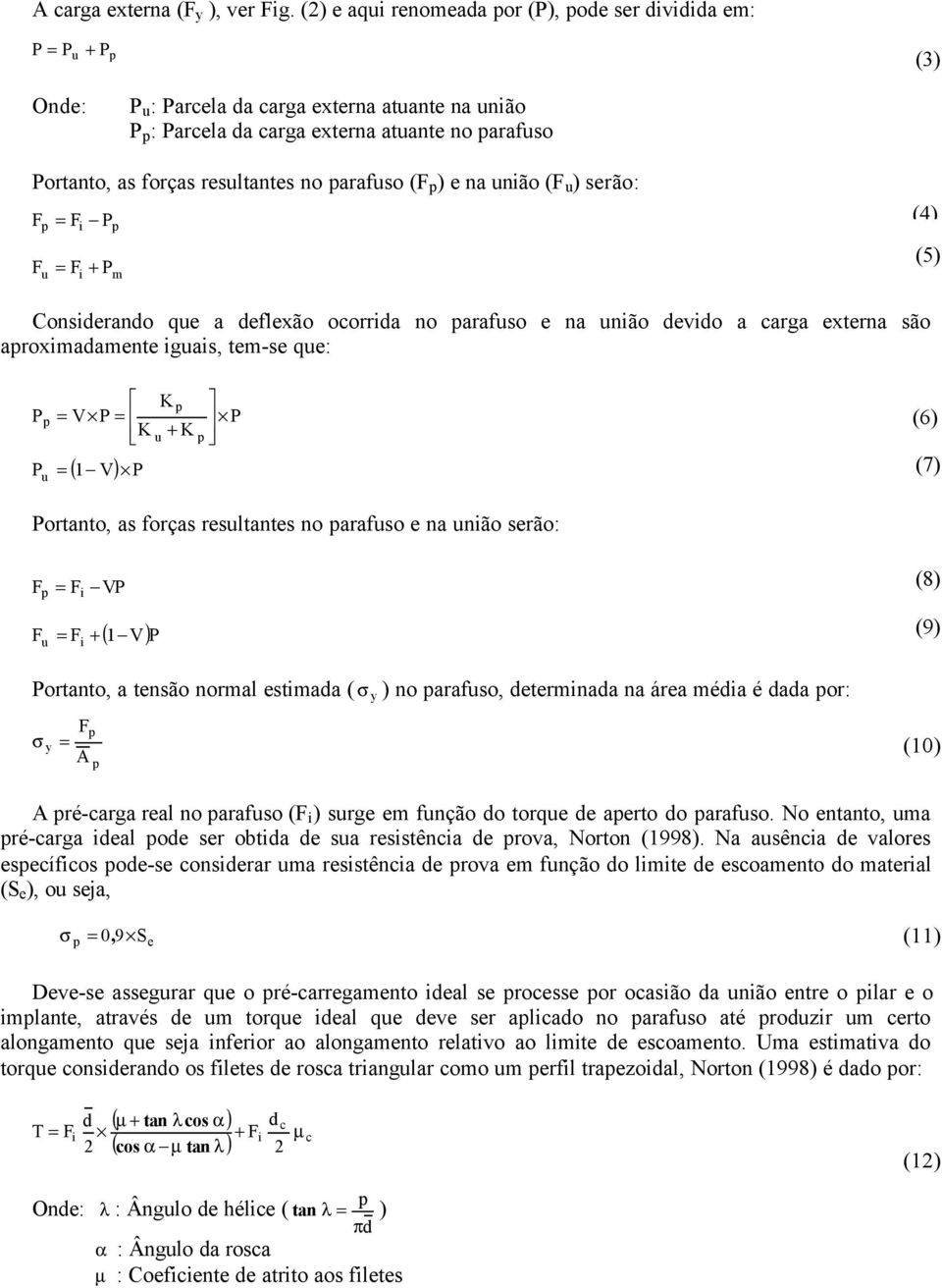 arafuso (F ) e na unão (F u ) serão: F u = F P (4) F = F + P m Consderando que a deflexão ocorrda no arafuso e na unão devdo a carga externa são aroxmadamente guas, tem-se que: (5) P = V P = u + ( 1