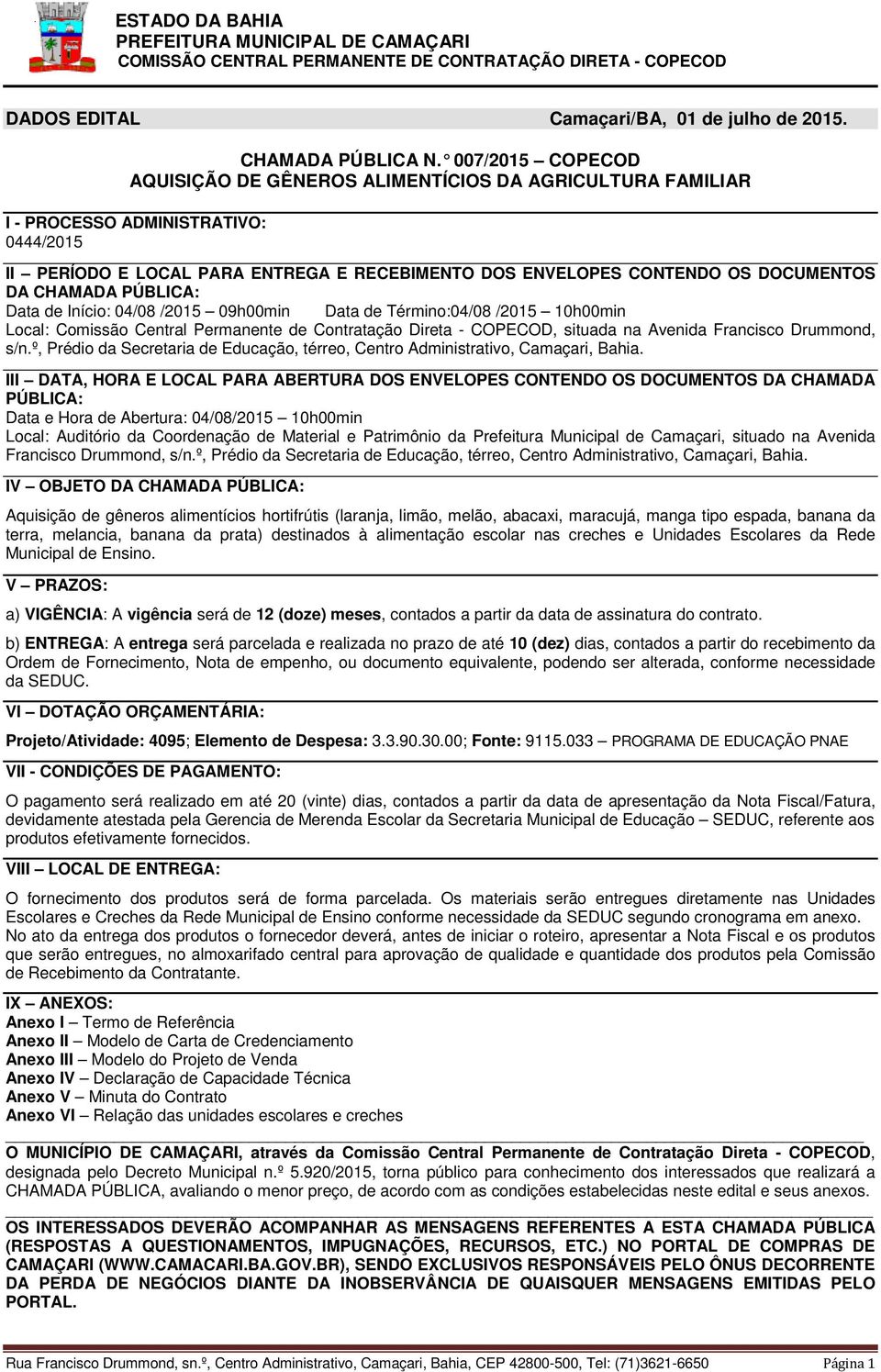 CHAMADA PÚBLICA: Data de Início: 04/08 /2015 09h00min Data de Término:04/08 /2015 10h00min Local: Comissão Central Permanente de Contratação Direta - COPECOD, situada na Avenida Francisco Drummond,