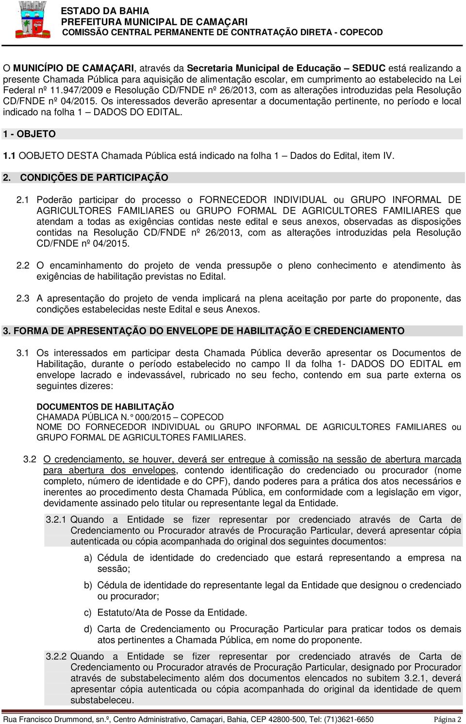 Os interessados deverão apresentar a documentação pertinente, no período e local indicado na folha 1 DADOS DO EDITAL. 1 - OBJETO 1.