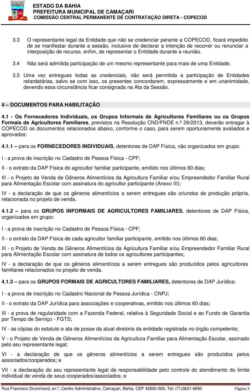 4 Não será admitida participação de um mesmo representante para mais de uma Entidade. 3.