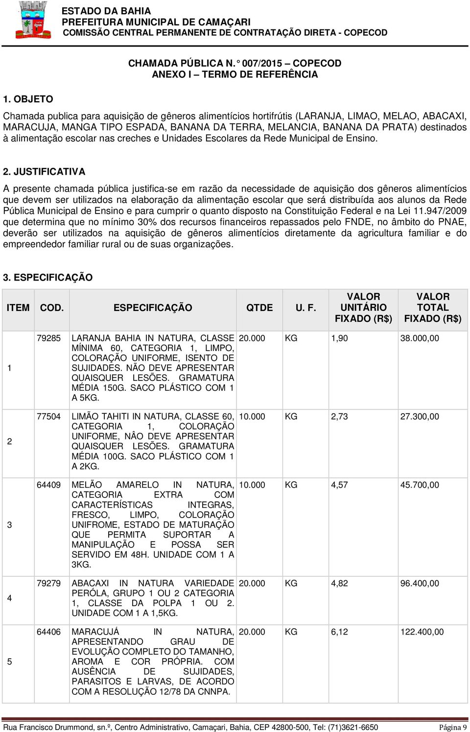 MELANCIA, BANANA DA PRATA) destinados à alimentação escolar nas creches e Unidades Escolares da Rede Municipal de Ensino. 2.