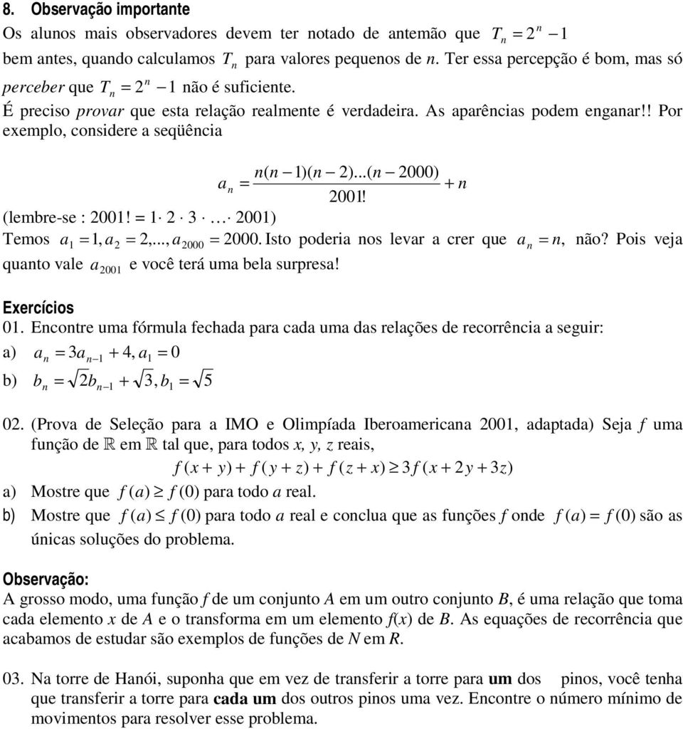 ..( 2000) a = + 2001! (lembre-se : 2001! = 1 2 3 2001) Temos a1 = 1, a2 = 2,..., a2000 = 2000. Isto poderia os levar a crer que a =, ão? Pois veja quato vale a 2001 e você terá uma bela surpresa!