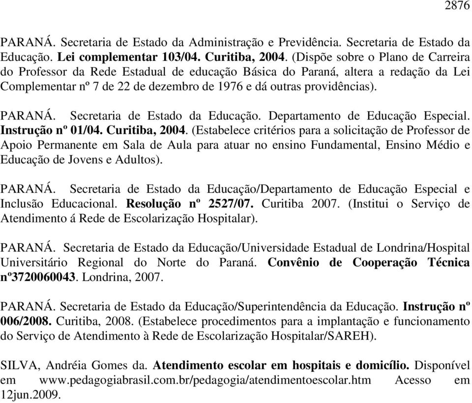 Secretaria de Estado da Educação. Departamento de Educação Especial. Instrução nº 01/04. Curitiba, 2004.