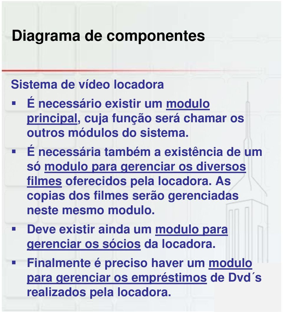 É necessária também a existência de um só modulo para gerenciar os diversos filmes oferecidos pela locadora.