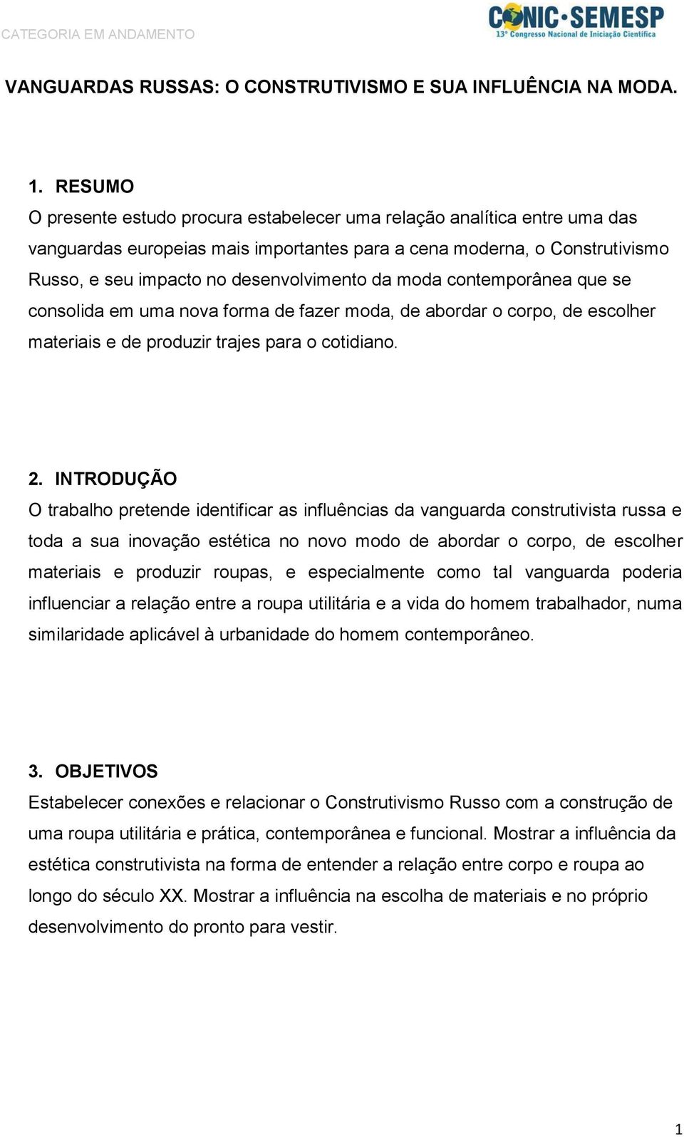 moda contemporânea que se consolida em uma nova forma de fazer moda, de abordar o corpo, de escolher materiais e de produzir trajes para o cotidiano. 2.