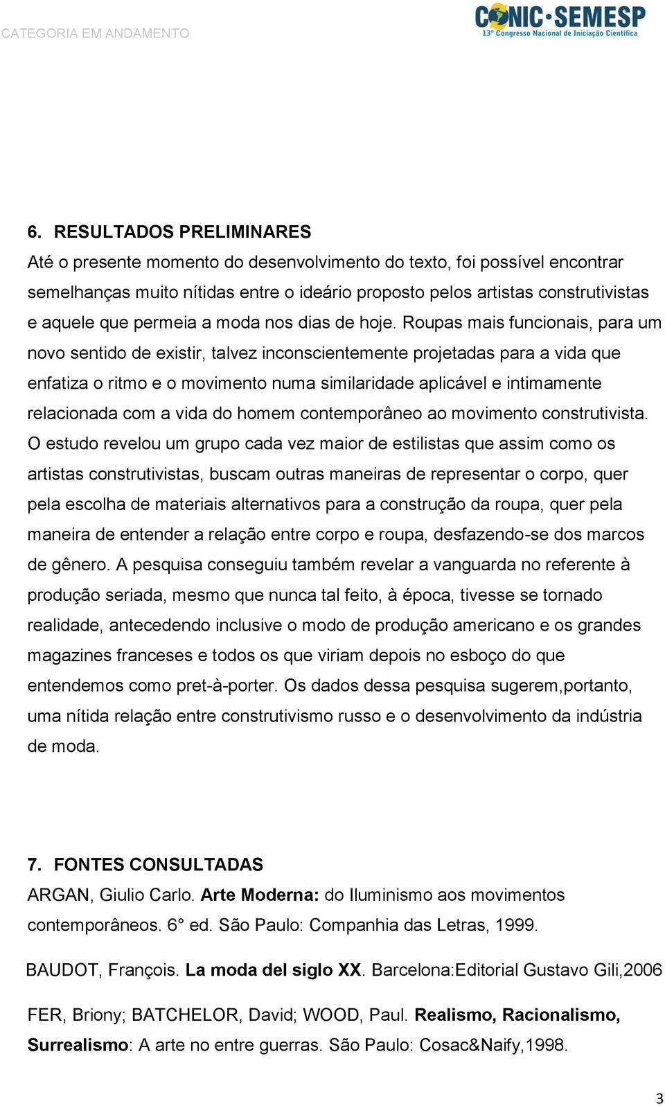 Roupas mais funcionais, para um novo sentido de existir, talvez inconscientemente projetadas para a vida que enfatiza o ritmo e o movimento numa similaridade aplicável e intimamente relacionada com a