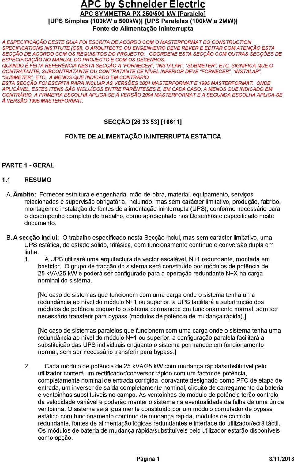 COORDENE ESTA SECÇÃO COM OUTRAS SECÇÕES DE ESPECIFICAÇÃO NO MANUAL DO PROJECTO E COM OS DESENHOS. QUANDO É FEITA REFERÊNCIA NESTA SECÇÃO A FORNECER, INSTALAR, SUBMETER, ETC.