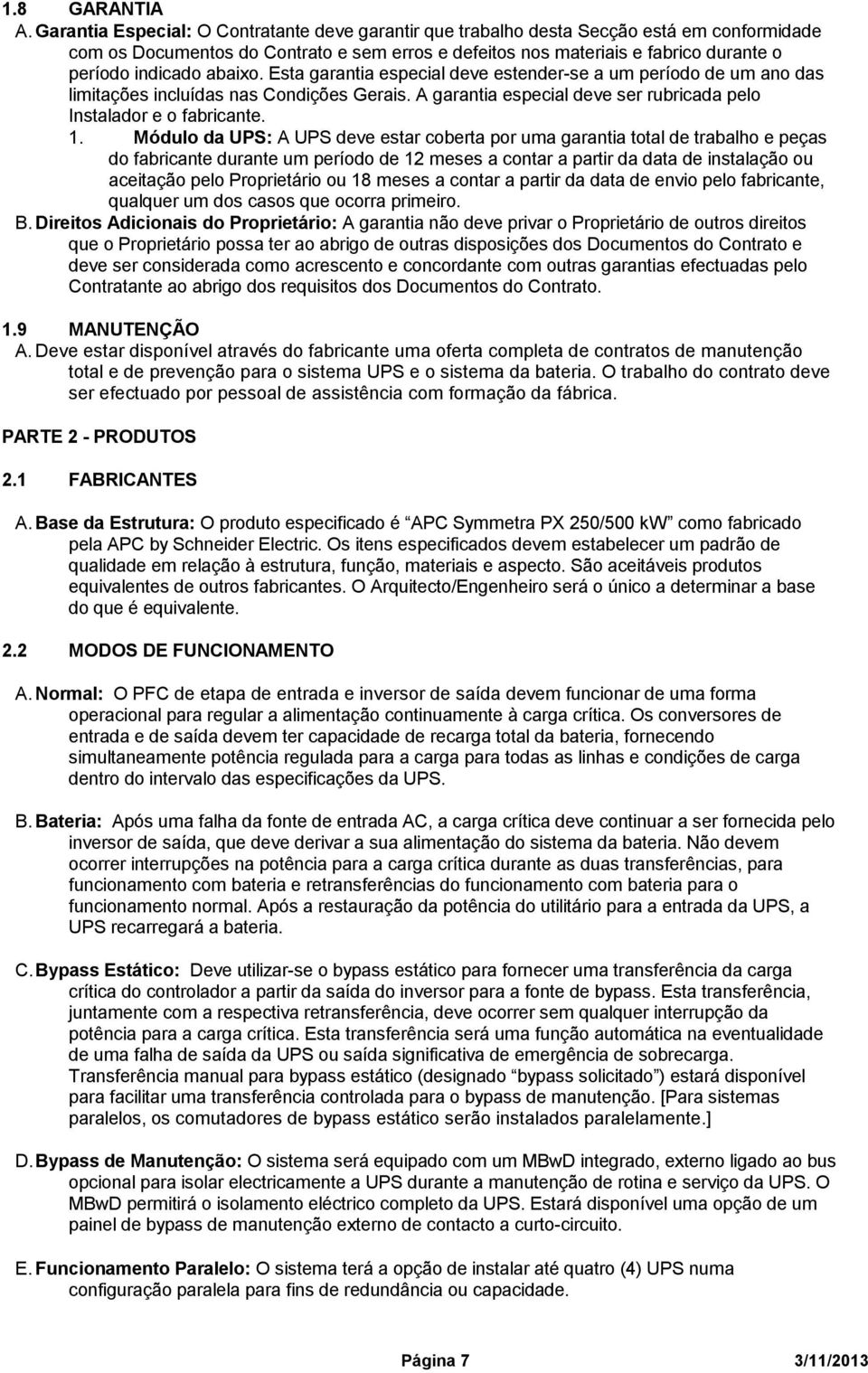 abaixo. Esta garantia especial deve estender-se a um período de um ano das limitações incluídas nas Condições Gerais. A garantia especial deve ser rubricada pelo Instalador e o fabricante. 1.