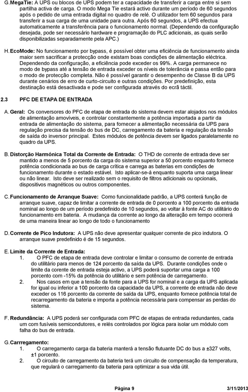 O utilizador tem 60 segundos para transferir a sua carga de uma unidade para outra. Após 60 segundos, a UPS efectua automaticamente a transferência para o funcionamento normal.