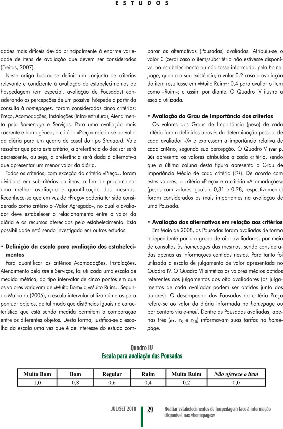 possível hóspede a partir da consulta à homepages. Foram considerados cinco critérios: Preço, Acomodações, Instalações (Infra-estrutura), Atendimento pela homepage e Serviços.