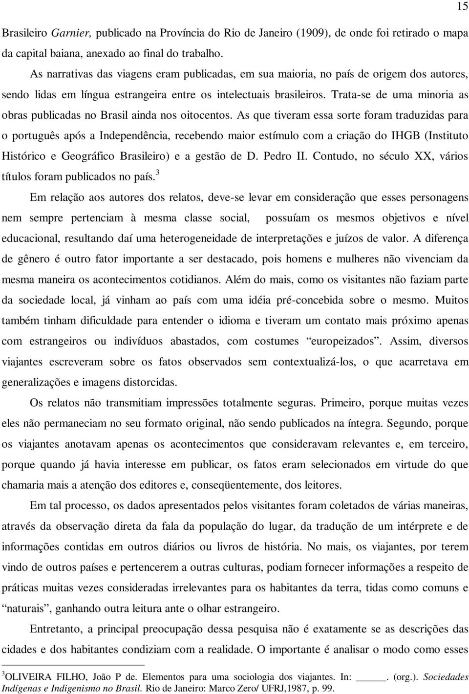 Trata-se de uma minoria as obras publicadas no Brasil ainda nos oitocentos.