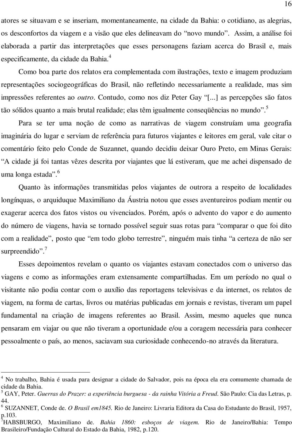 4 Como boa parte dos relatos era complementada com ilustrações, texto e imagem produziam representações sociogeográficas do Brasil, não refletindo necessariamente a realidade, mas sim impressões