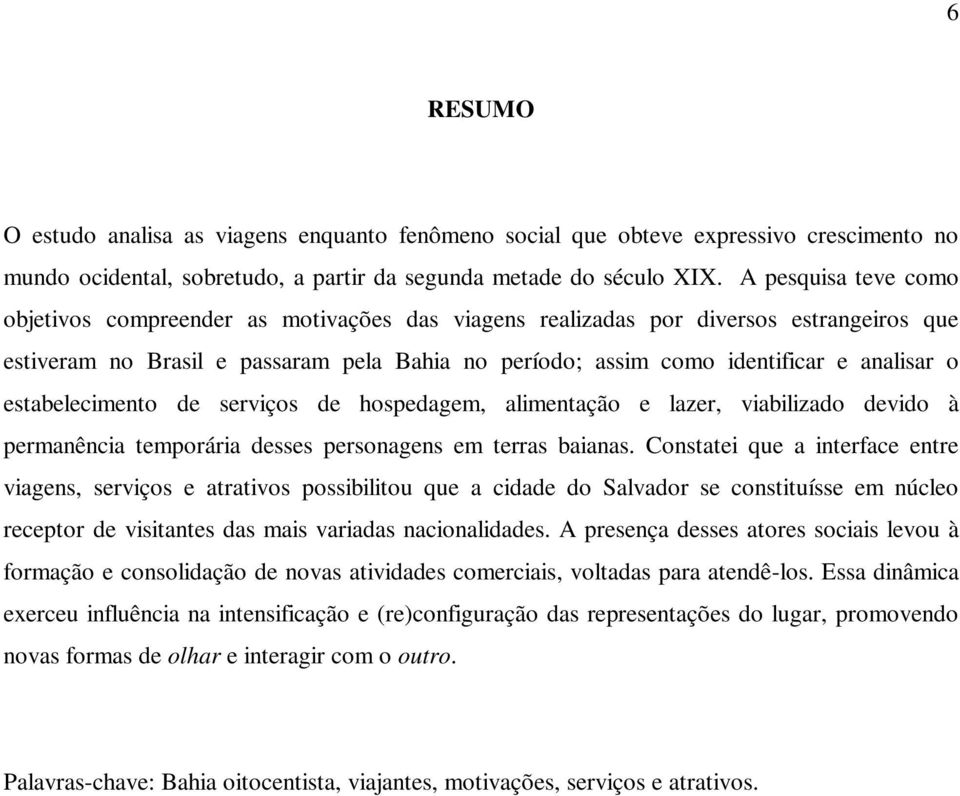 estabelecimento de serviços de hospedagem, alimentação e lazer, viabilizado devido à permanência temporária desses personagens em terras baianas.