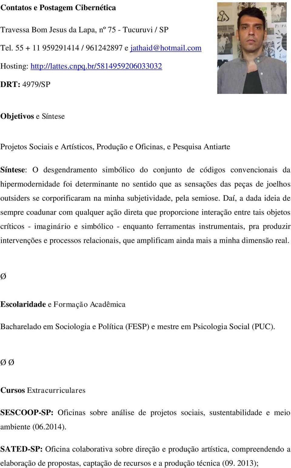 da hipermodernidade foi determinante no sentido que as sensações das peças de joelhos outsiders se corporificaram na minha subjetividade, pela semiose.