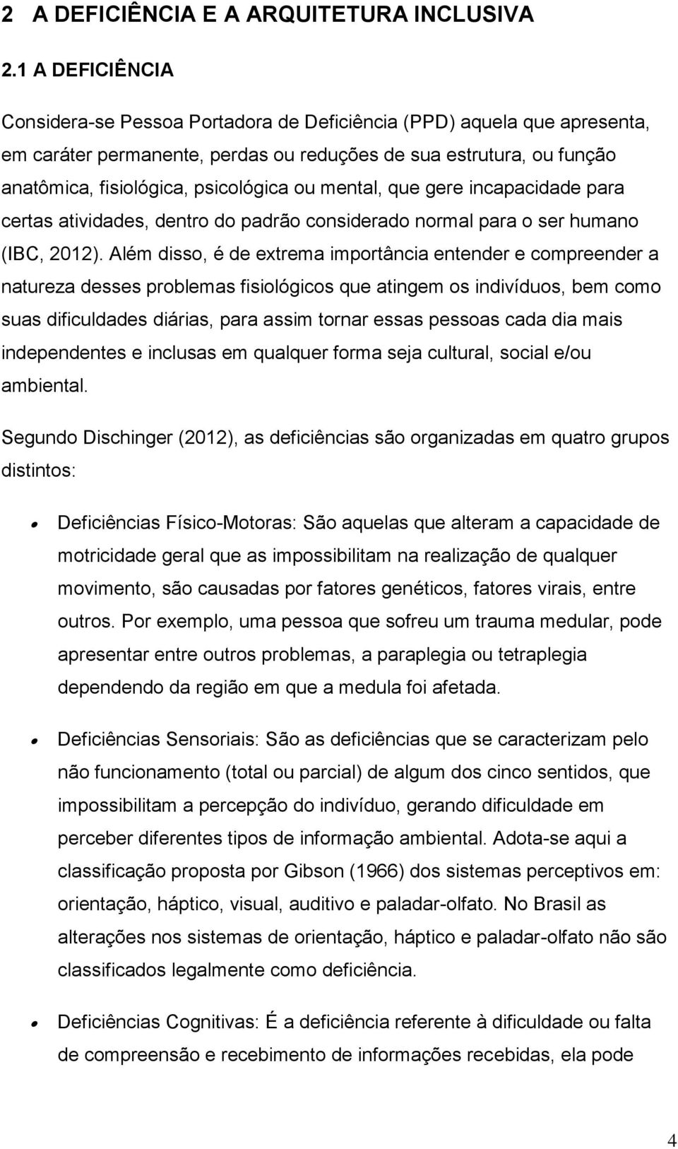 mental, que gere incapacidade para certas atividades, dentro do padrão considerado normal para o ser humano (IBC, 2012).