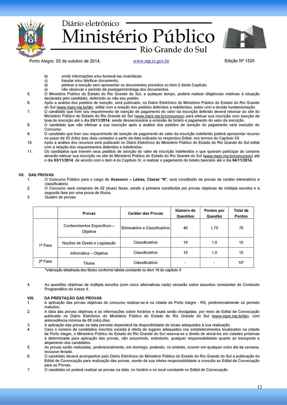 Após a análise dos pedidos de isenção, será publicado, no Diário Eletrônico do do Estado do Rio Grande do Sul (www.mpr