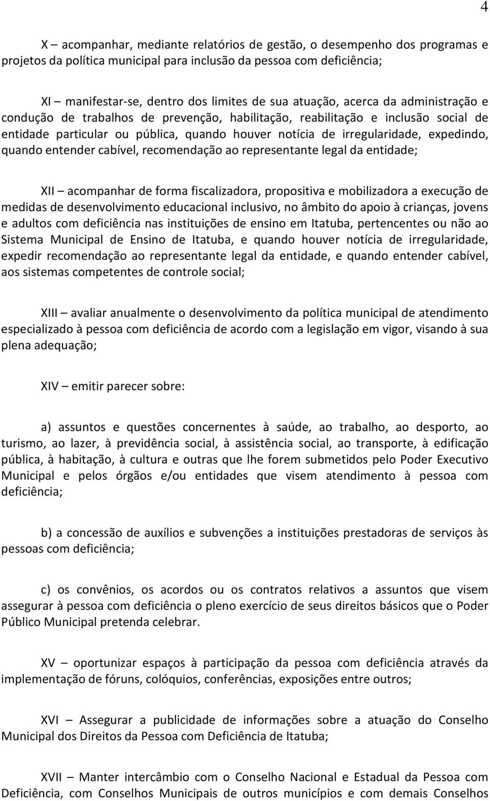 expedindo, quando entender cabível, recomendação ao representante legal da entidade; XII acompanhar de forma fiscalizadora, propositiva e mobilizadora a execução de medidas de desenvolvimento