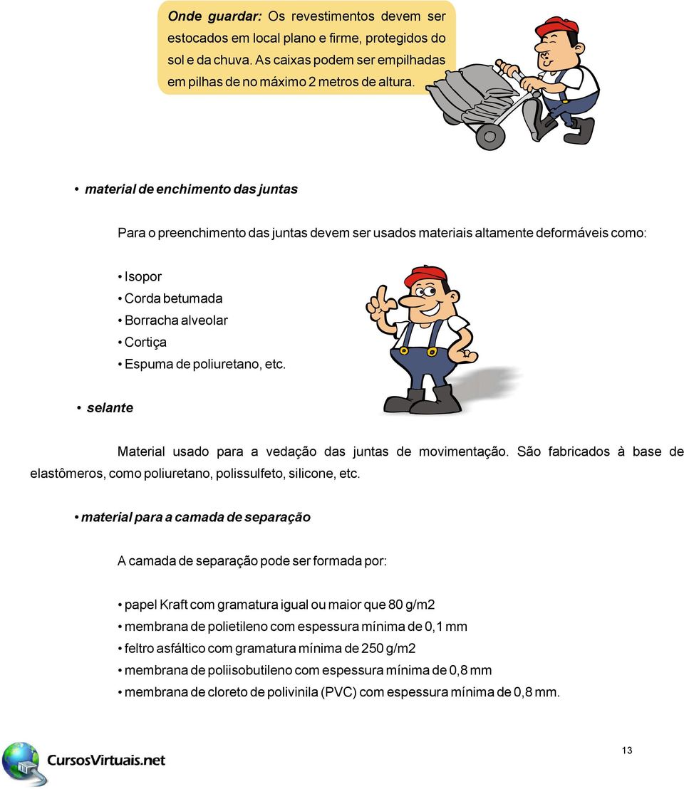 selante Material usado para a vedação das juntas de movimentação. São fabricados à base de elastômeros, como poliuretano, polissulfeto, silicone, etc.