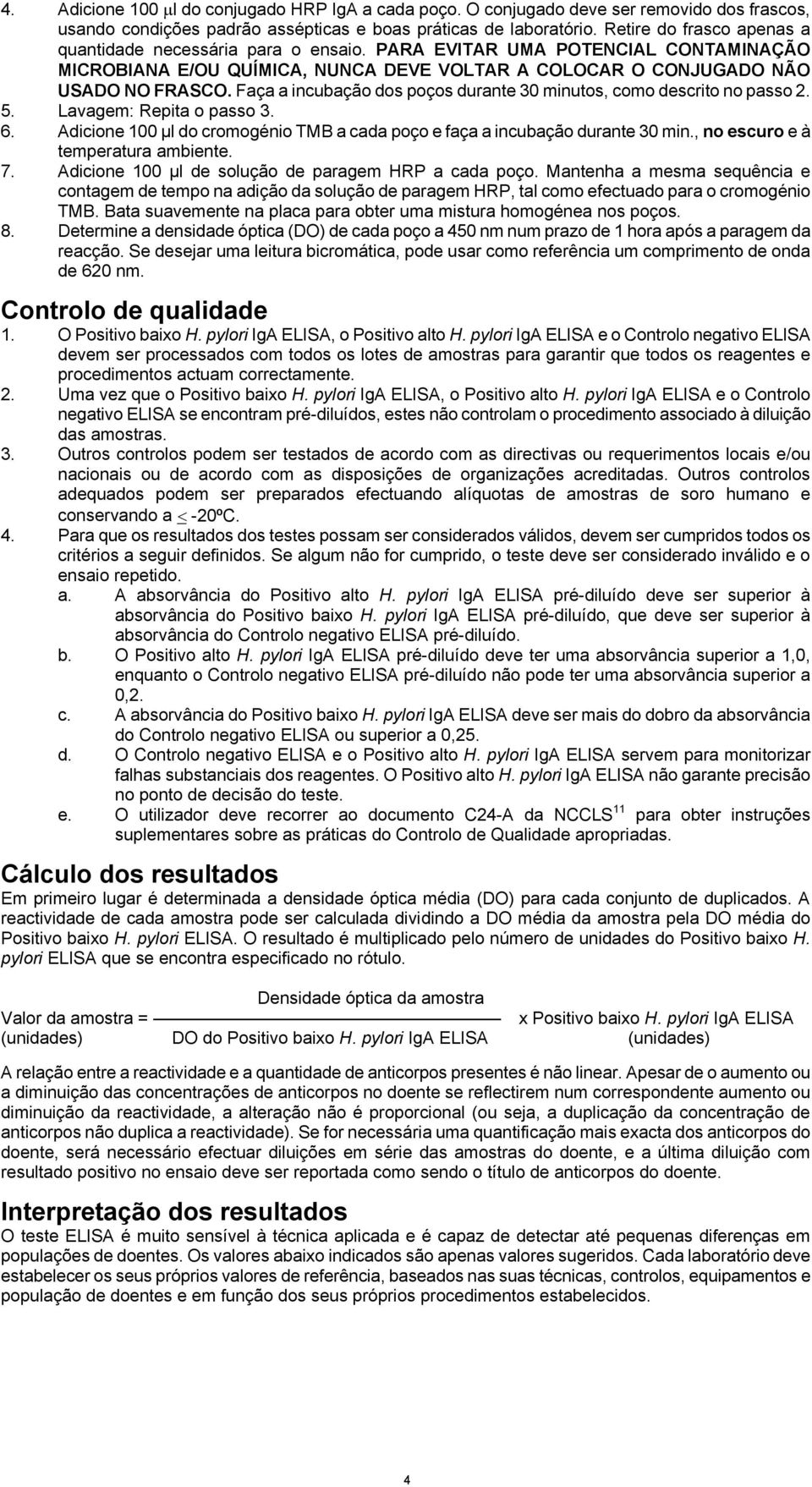 Faça a incubação dos poços durante 30 minutos, como descrito no passo 2. 5. Lavagem: Repita o passo 3. 6. Adicione 100 µl do cromogénio TMB a cada poço e faça a incubação durante 30 min.