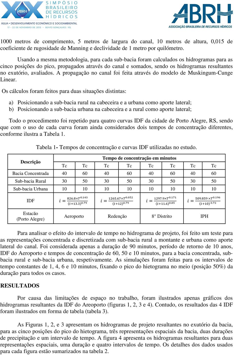 avaliados. A propagação no canal foi feita através do modelo de Muskingum-Cunge Linear.