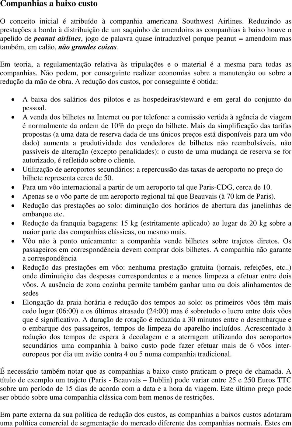 também, em calão, não grandes coisas. Em teoria, a regulamentação relativa às tripulações e o material é a mesma para todas as companhias.