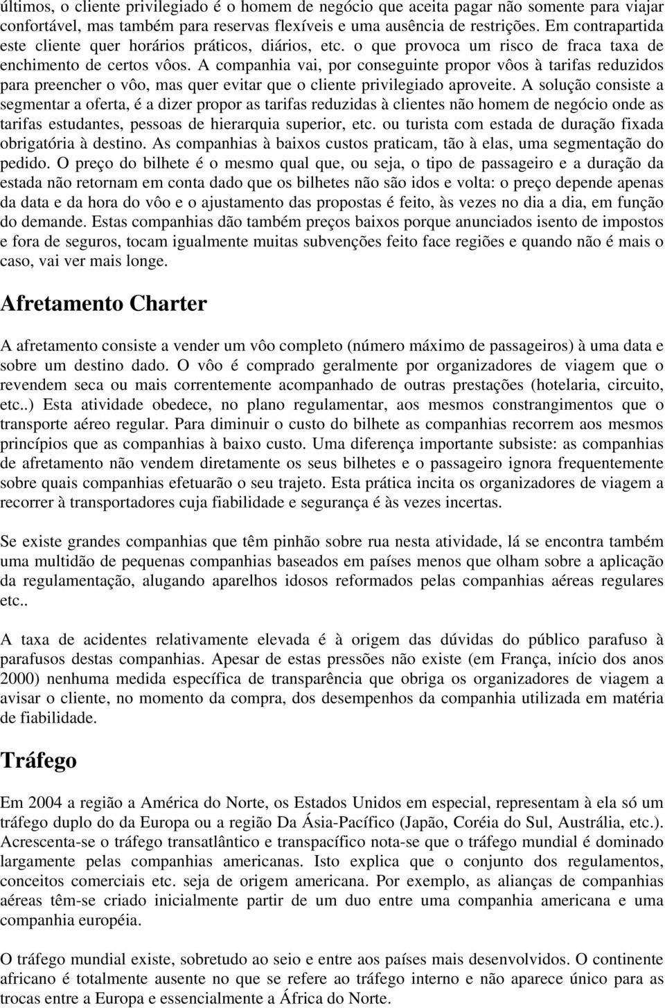 A companhia vai, por conseguinte propor vôos à tarifas reduzidos para preencher o vôo, mas quer evitar que o cliente privilegiado aproveite.