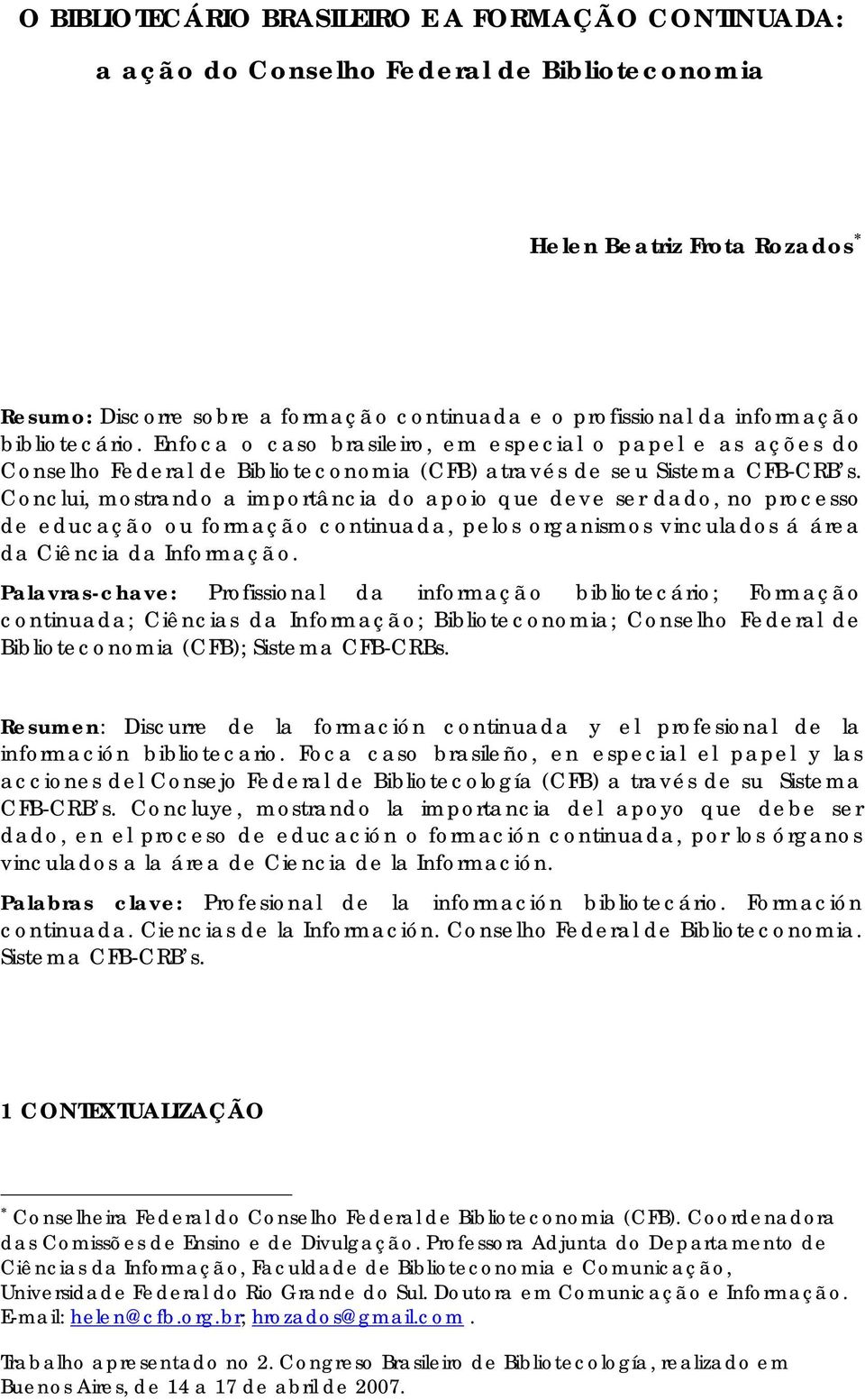 Conclui, mostrando a importância do apoio que deve ser dado, no processo de educação ou formação continuada, pelos organismos vinculados á área da Ciência da Informação.