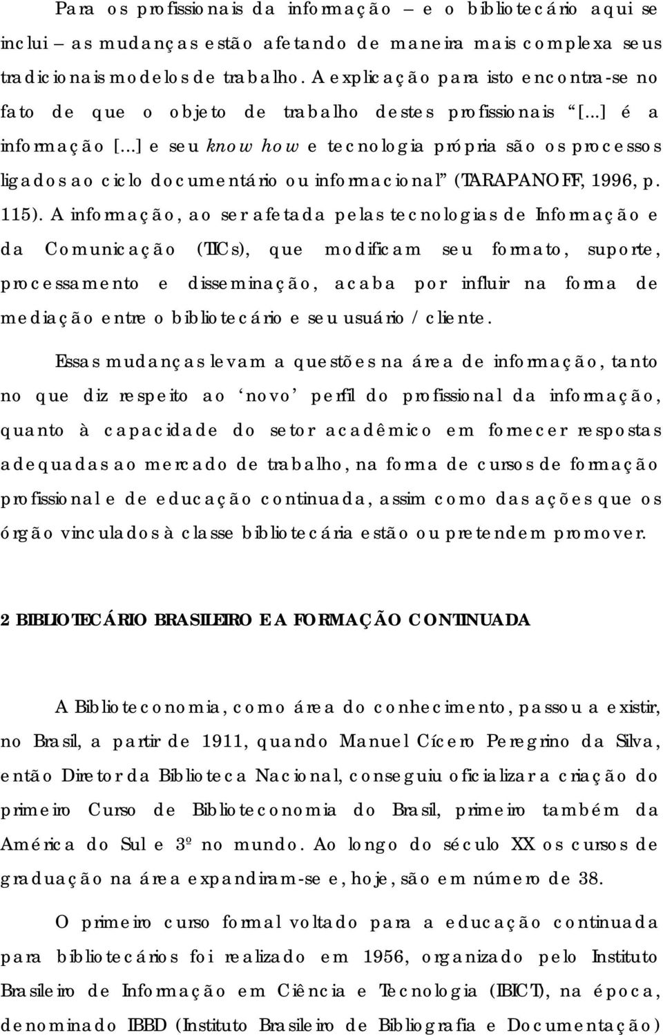 ..] e seu know how e tecnologia própria são os processos ligados ao ciclo documentário ou informacional (TARAPANOFF, 1996, p. 115).