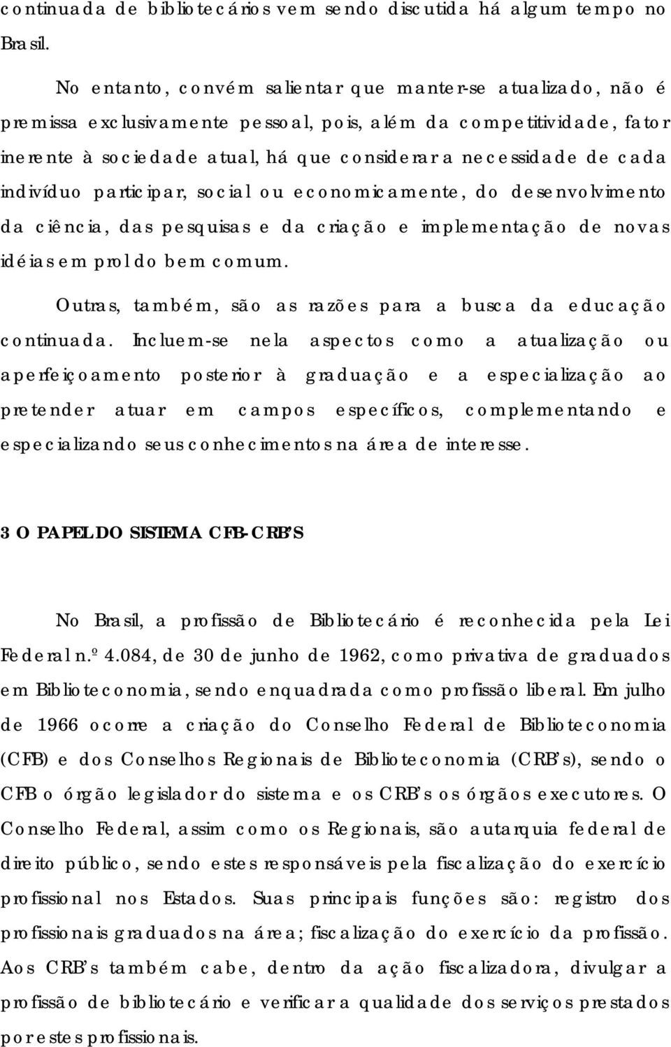 indivíduo participar, social ou economicamente, do desenvolvimento da ciência, das pesquisas e da criação e implementação de novas idéias em prol do bem comum.