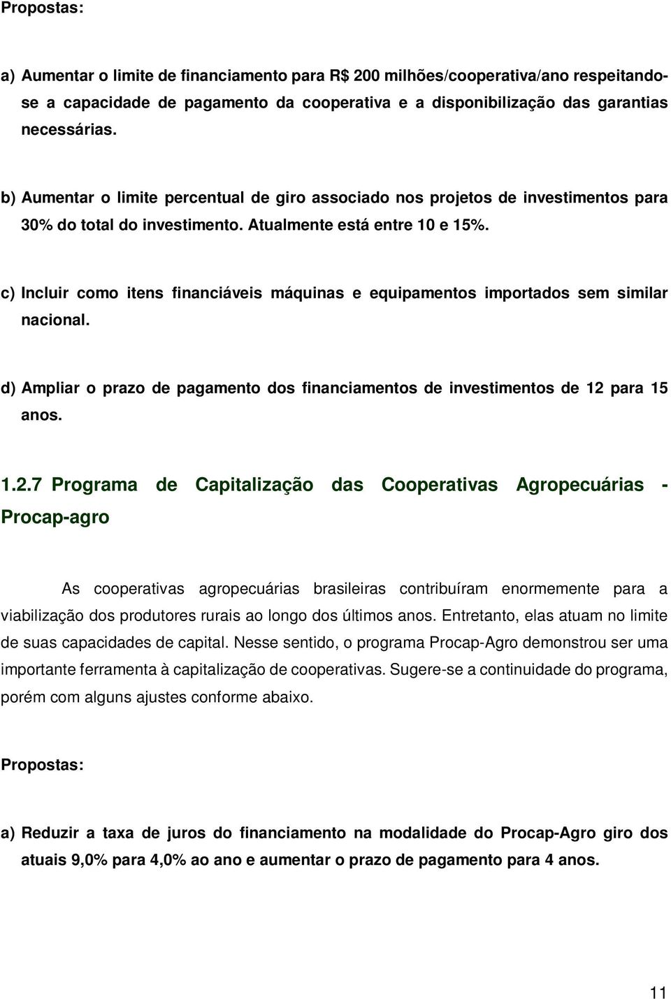 c) Incluir como itens financiáveis máquinas e equipamentos importados sem similar nacional. d) Ampliar o prazo de pagamento dos financiamentos de investimentos de 12 