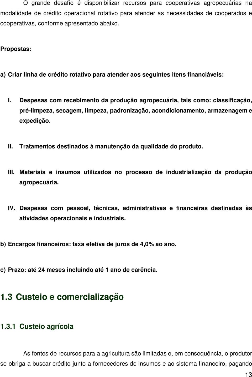 Despesas com recebimento da produção agropecuária, tais como: classificação, pré-limpeza, secagem, limpeza, padronização, acondicionamento, armazenagem e expedição. II.