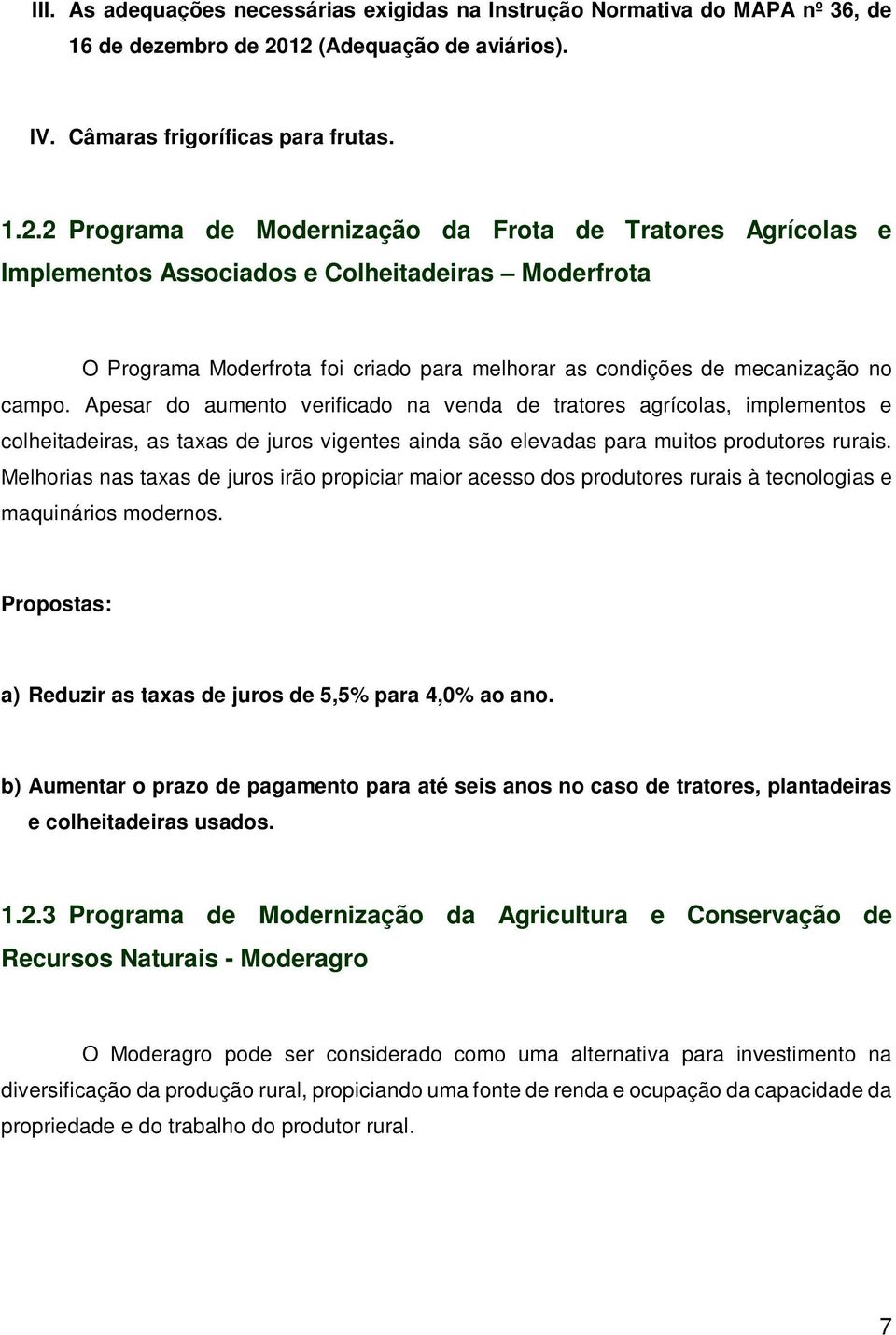 Apesar do aumento verificado na venda de tratores agrícolas, implementos e colheitadeiras, as taxas de juros vigentes ainda são elevadas para muitos produtores rurais.