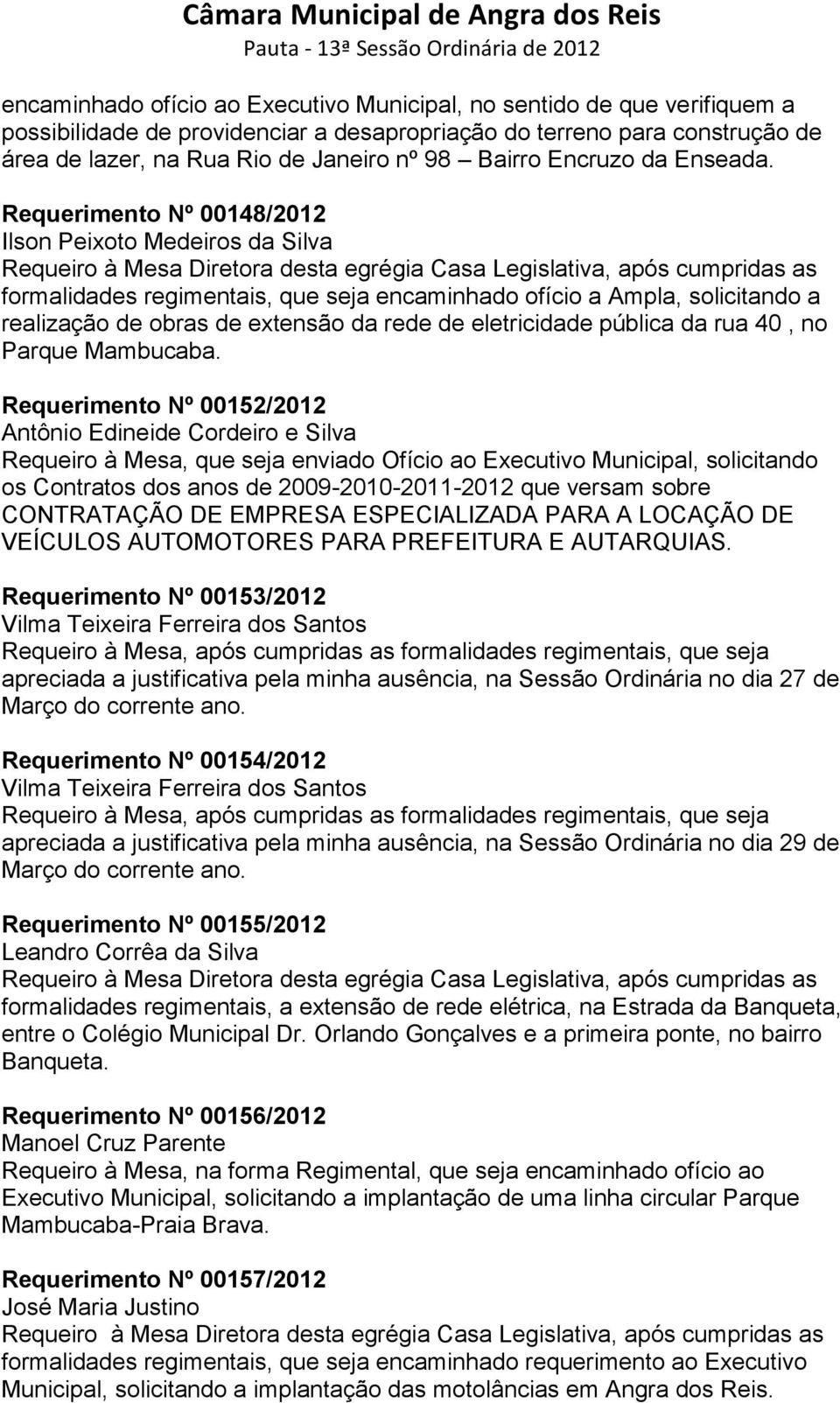 Requerimento Nº 00148/2012 Ilson Peixoto Medeiros da Silva formalidades regimentais, que seja encaminhado ofício a Ampla, solicitando a realização de obras de extensão da rede de eletricidade pública