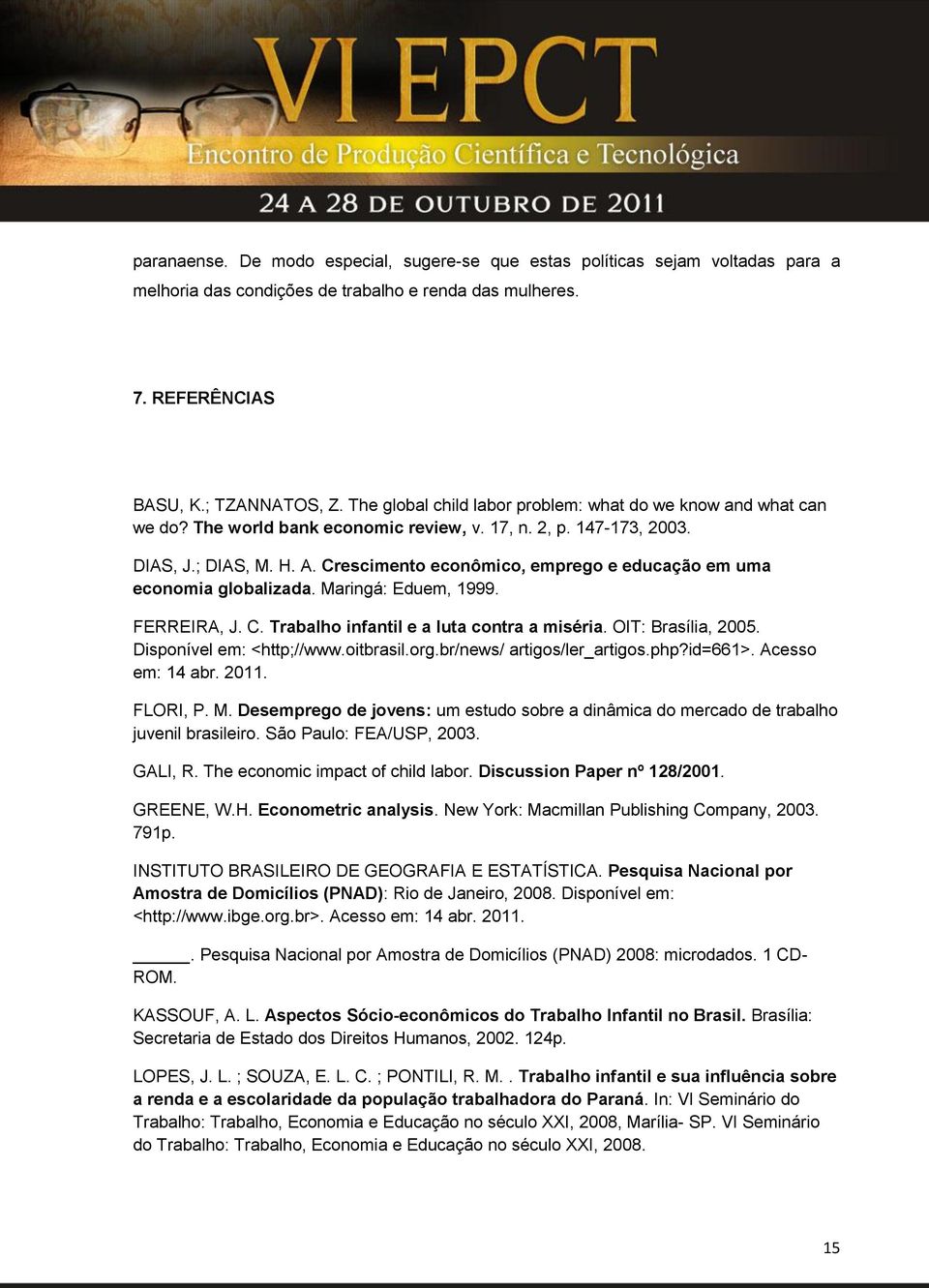 Crescimento econômico, emprego e educação em uma economia globalizada. Maringá: Eduem, 1999. FERREIRA, J. C. Trabalho infantil e a luta contra a miséria. OIT: Brasília, 2005.