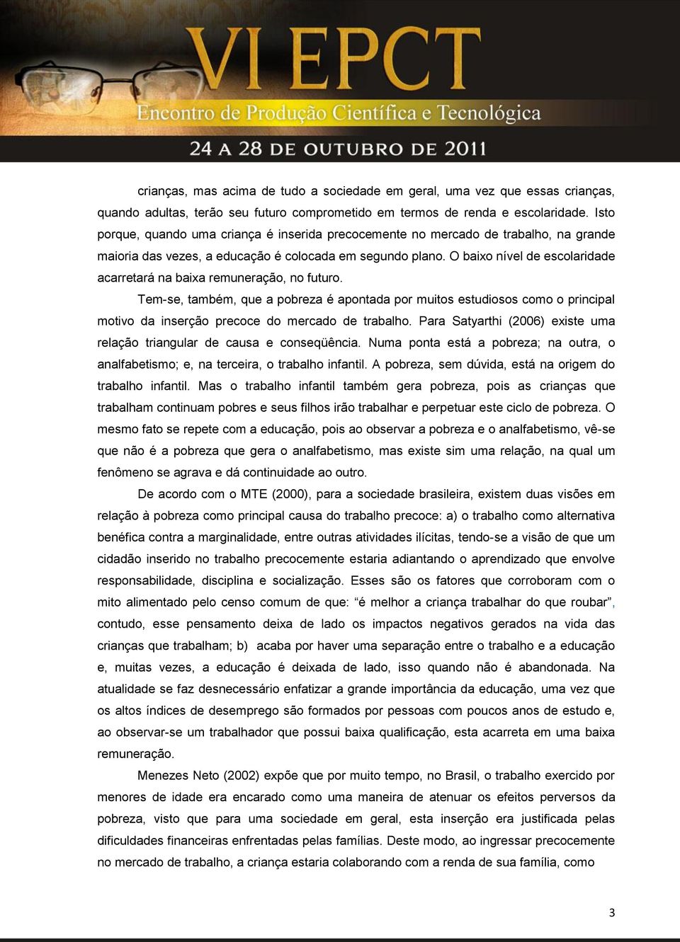 O baixo nível de escolaridade acarretará na baixa remuneração, no futuro.