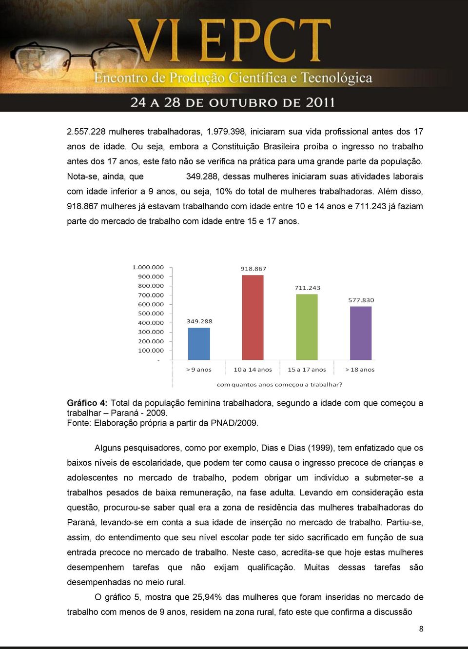 288, dessas mulheres iniciaram suas atividades laborais com idade inferior a 9 anos, ou seja, 10% do total de mulheres trabalhadoras. Além disso, 918.