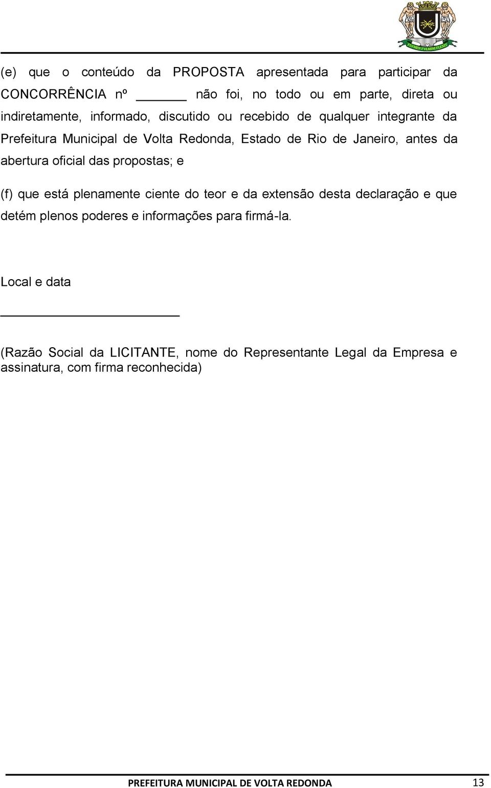 abertura oficial das propostas; e (f) que está plenamente ciente do teor e da extensão desta declaração e que detém plenos poderes e