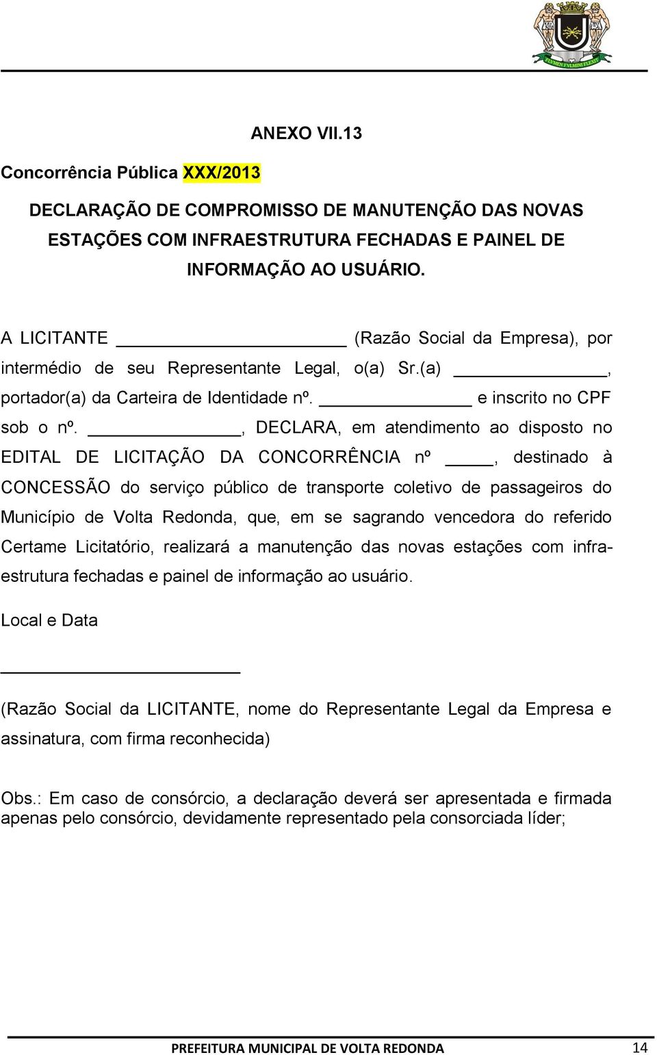 , DECLARA, em atendimento ao disposto no EDITAL DE LICITAÇÃO DA CONCORRÊNCIA nº, destinado à CONCESSÃO do serviço público de transporte coletivo de passageiros do Município de Volta Redonda, que, em