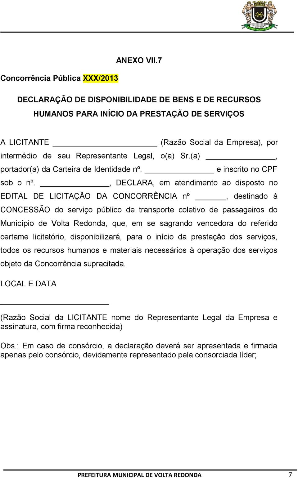 , DECLARA, em atendimento ao disposto no EDITAL DE LICITAÇÃO DA CONCORRÊNCIA nº, destinado à CONCESSÃO do serviço público de transporte coletivo de passageiros do Município de Volta Redonda, que, em