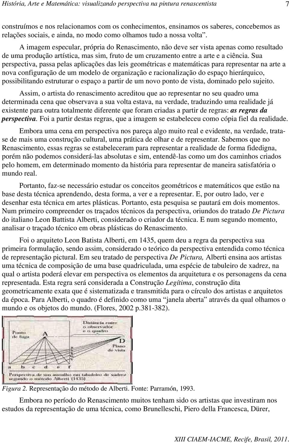 Sua perspectiva, passa pelas aplicações das leis geométricas e matemáticas para representar na arte a nova configuração de um modelo de organização e racionalização do espaço hierárquico,